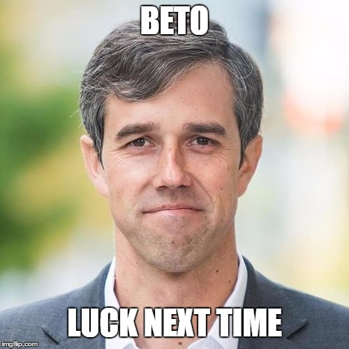 I hope there's no next time | BETO; LUCK NEXT TIME | image tagged in beto,president,asshole,dumbass | made w/ Imgflip meme maker