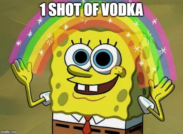 Imagination Spongebob | 1 SHOT OF V0DKA | image tagged in memes,imagination spongebob | made w/ Imgflip meme maker