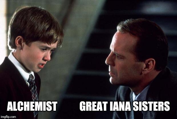 The Sixth Sense | ALCHEMIST           GREAT IANA SISTERS | image tagged in the sixth sense | made w/ Imgflip meme maker