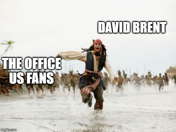 only true fans will know | DAVID BRENT; THE OFFICE US FANS | image tagged in memes,jack sparrow being chased,the office | made w/ Imgflip meme maker