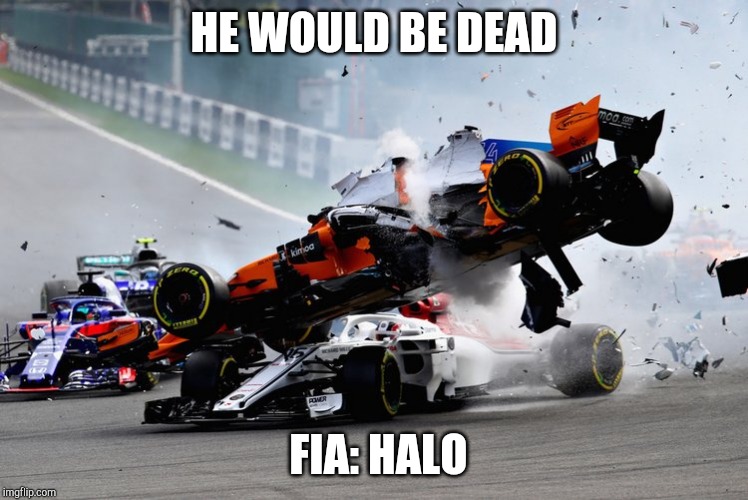 Thanks halo | HE WOULD BE DEAD; FIA: HALO | image tagged in safety,formula 1 | made w/ Imgflip meme maker