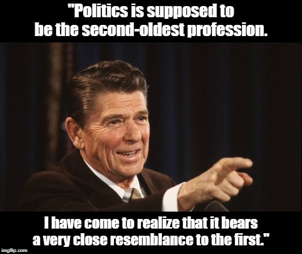 Ronald reagan | "Politics is supposed to be the second-oldest profession. I have come to realize that it bears a very close resemblance to the first." | image tagged in quotes | made w/ Imgflip meme maker