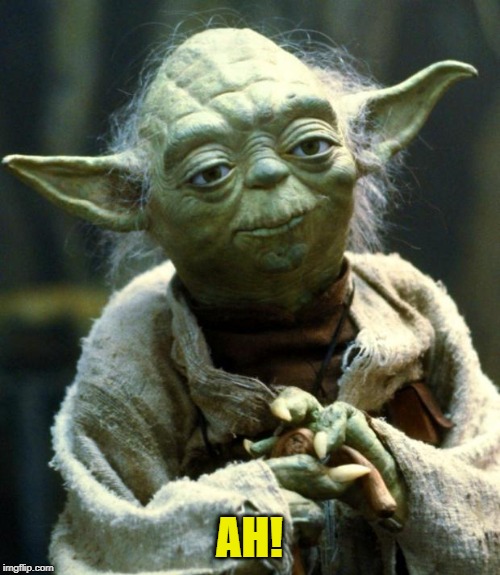 Star Wars Yoda Meme | AH! | image tagged in memes,star wars yoda | made w/ Imgflip meme maker