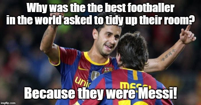 The best footballer | Why was the the best footballer in the world asked to tidy up their room? Because they were Messi! | image tagged in messi | made w/ Imgflip meme maker