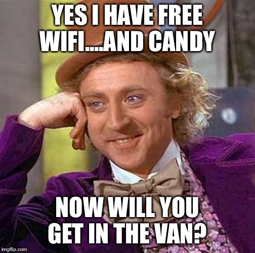 Creepy Condescending Wonka Meme | YES I HAVE FREE WIFI....AND CANDY; NOW WILL YOU GET IN THE VAN? | image tagged in memes,creepy condescending wonka | made w/ Imgflip meme maker