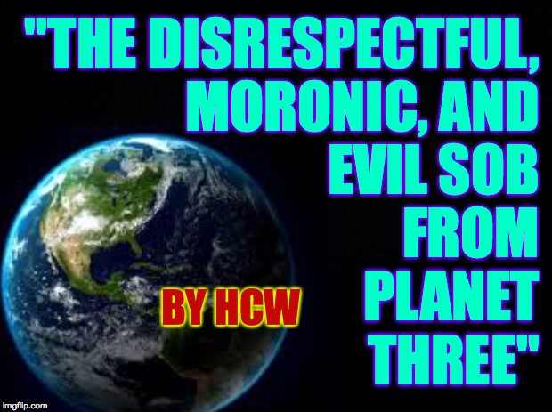 A young voter's book that tries to explain 'Wot happen??'  ( : | "THE DISRESPECTFUL,
MORONIC, AND
EVIL SOB
FROM
PLANET
THREE"; BY HCW | image tagged in memes,trump,wot happen,teaching moment | made w/ Imgflip meme maker