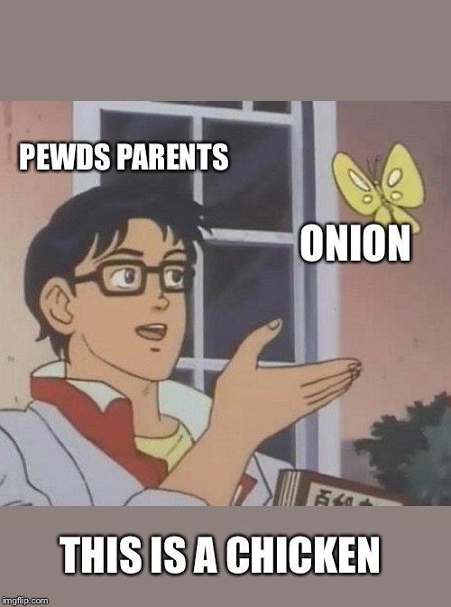 Is This A Pigeon Meme | PEWDS PARENTS; ONION; THIS IS A CHICKEN | image tagged in memes,is this a pigeon | made w/ Imgflip meme maker
