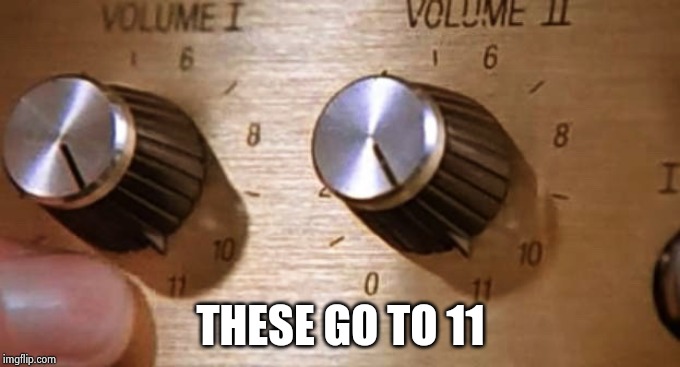 Spinal Tap These Amps go up to Eleven | THESE GO TO 11 | image tagged in spinal tap these amps go up to eleven | made w/ Imgflip meme maker