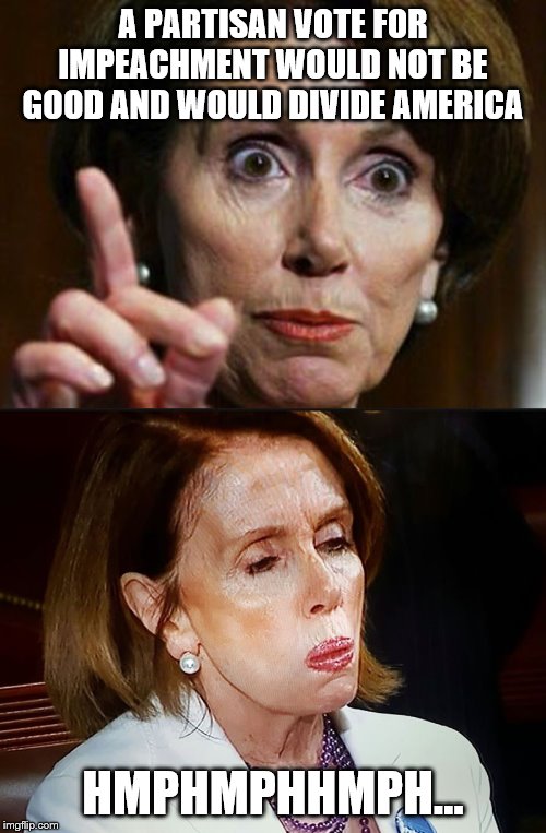 DC Prison BluesBy Hanoi Jane and the Traitors | A PARTISAN VOTE FOR IMPEACHMENT WOULD NOT BE GOOD AND WOULD DIVIDE AMERICA; HMPHMPHHMPH... | image tagged in nancy pelosi no spending problem,nancy pelosi pb sandwich,politics,memes | made w/ Imgflip meme maker