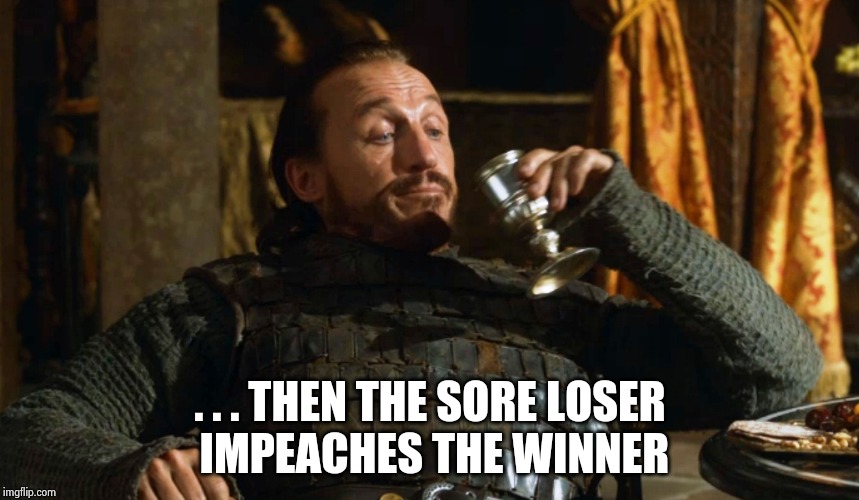 Bronnin' Ain't Easy | . . . THEN THE SORE LOSER
 IMPEACHES THE WINNER | image tagged in bronnin' ain't easy | made w/ Imgflip meme maker