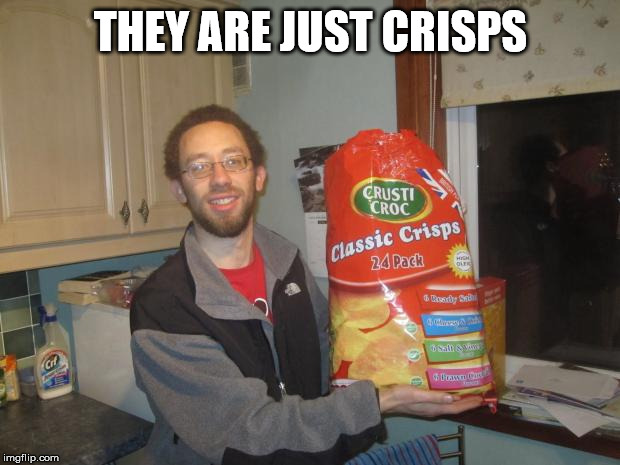 Huge Crisps | THEY ARE JUST CRISPS | image tagged in huge crisps | made w/ Imgflip meme maker