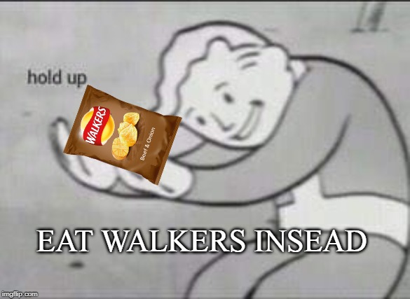 Fallout Hold Up | EAT WALKERS INSEAD | image tagged in fallout hold up | made w/ Imgflip meme maker