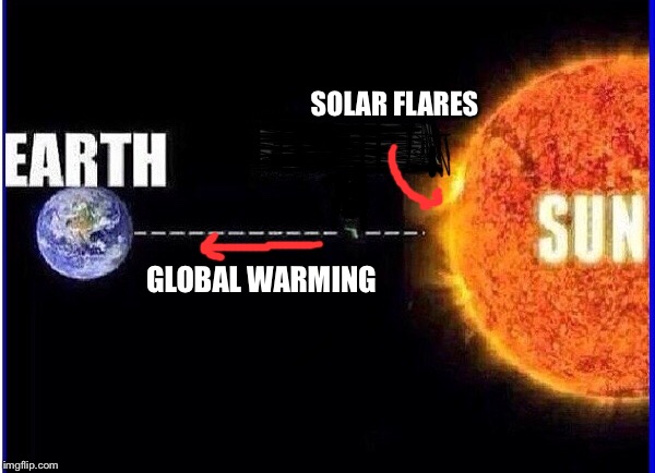 Sun earth | SOLAR FLARES; GLOBAL WARMING | image tagged in sun earth | made w/ Imgflip meme maker