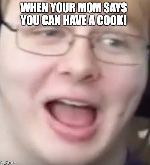 Carson Cooki | WHEN YOUR MOM SAYS YOU CAN HAVE A COOKI | image tagged in memes | made w/ Imgflip meme maker