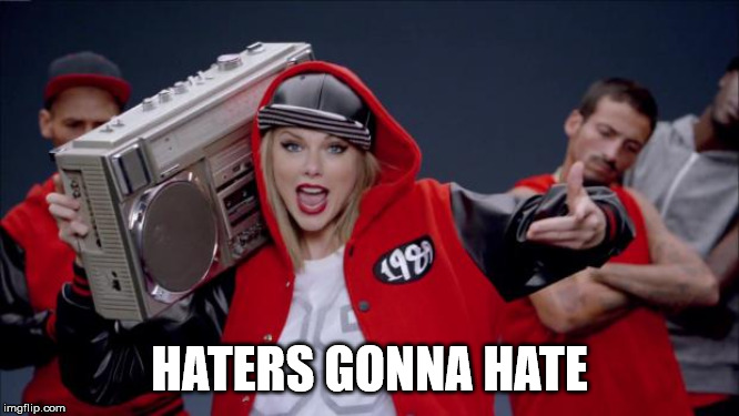 Taylor Swift Haters | HATERS GONNA HATE | image tagged in taylor swift haters | made w/ Imgflip meme maker