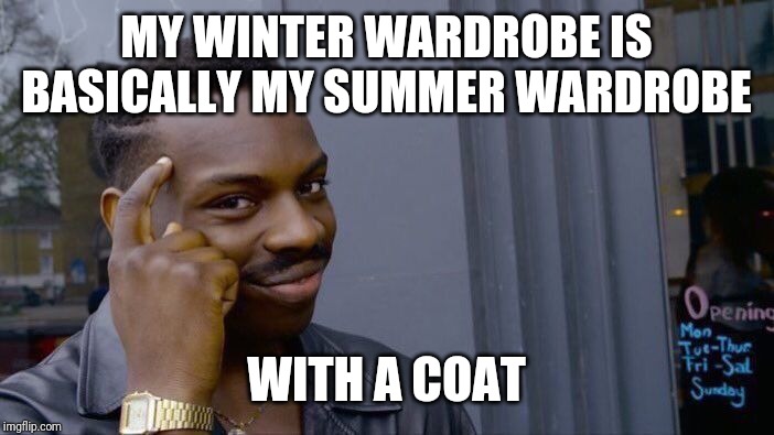 Roll Safe Think About It Meme | MY WINTER WARDROBE IS BASICALLY MY SUMMER WARDROBE; WITH A COAT | image tagged in memes,roll safe think about it | made w/ Imgflip meme maker
