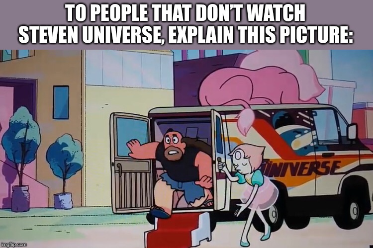 Explain this picture | TO PEOPLE THAT DON’T WATCH STEVEN UNIVERSE, EXPLAIN THIS PICTURE: | image tagged in explain this picture | made w/ Imgflip meme maker