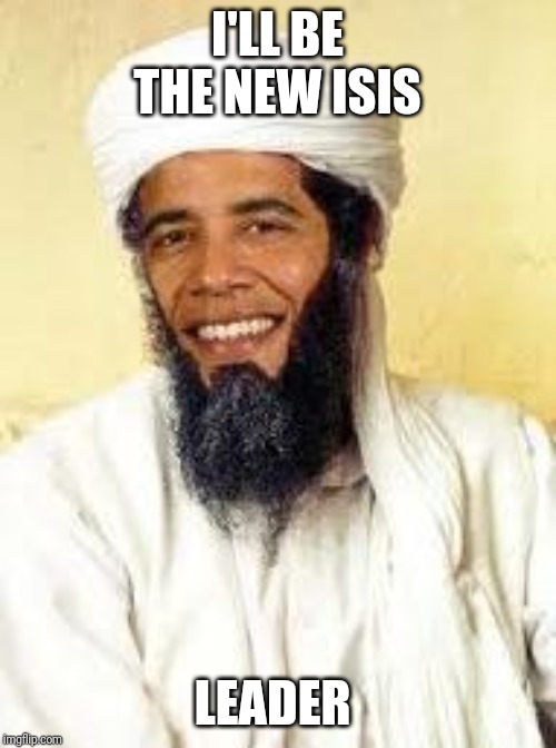 Osabama | I'LL BE THE NEW ISIS; LEADER | image tagged in memes,osabama | made w/ Imgflip meme maker