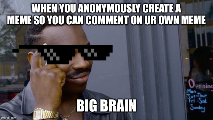 Roll Safe Think About It Meme | WHEN YOU ANONYMOUSLY CREATE A MEME SO YOU CAN COMMENT ON UR OWN MEME; BIG BRAIN | image tagged in memes,roll safe think about it | made w/ Imgflip meme maker