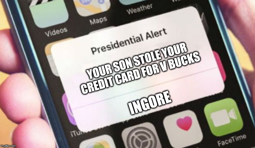Presidential Alert Meme | YOUR SON STOLE YOUR CREDIT CARD FOR V BUCKS; INGORE | image tagged in memes,presidential alert | made w/ Imgflip meme maker