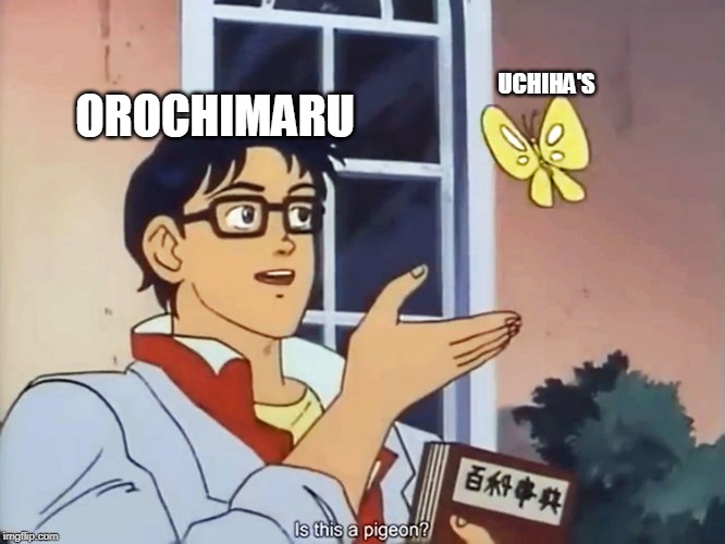 ANIME BUTTERFLY MEME | UCHIHA'S; OROCHIMARU | image tagged in anime butterfly meme | made w/ Imgflip meme maker