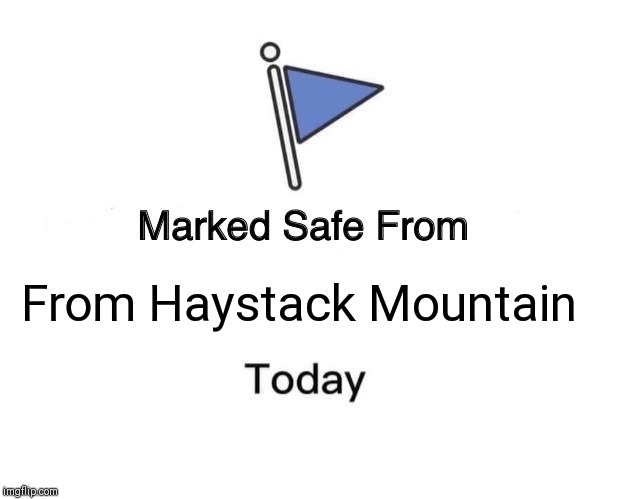 Marked Safe From | From Haystack Mountain | image tagged in memes,marked safe from | made w/ Imgflip meme maker