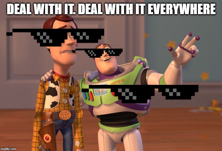 X, X Everywhere Meme | DEAL WITH IT. DEAL WITH IT EVERYWHERE | image tagged in memes,x x everywhere | made w/ Imgflip meme maker