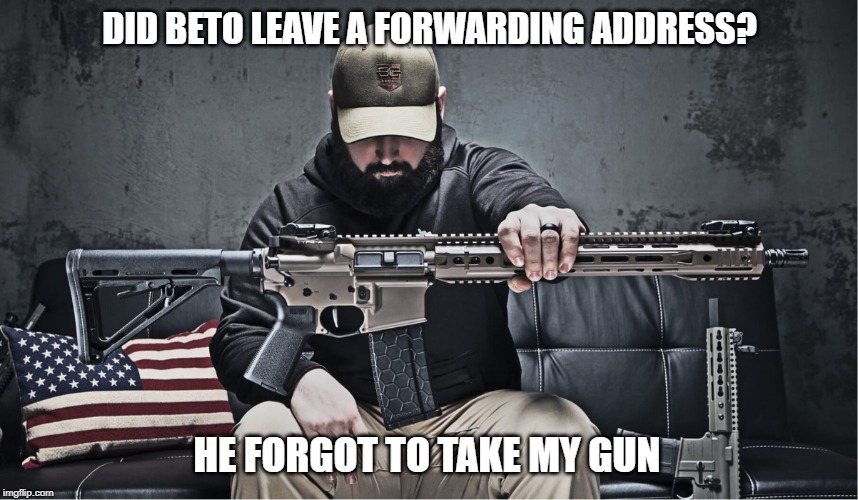 Beto | DID BETO LEAVE A FORWARDING ADDRESS? HE FORGOT TO TAKE MY GUN | image tagged in politics,beto,democrats,funny,election 2020 | made w/ Imgflip meme maker