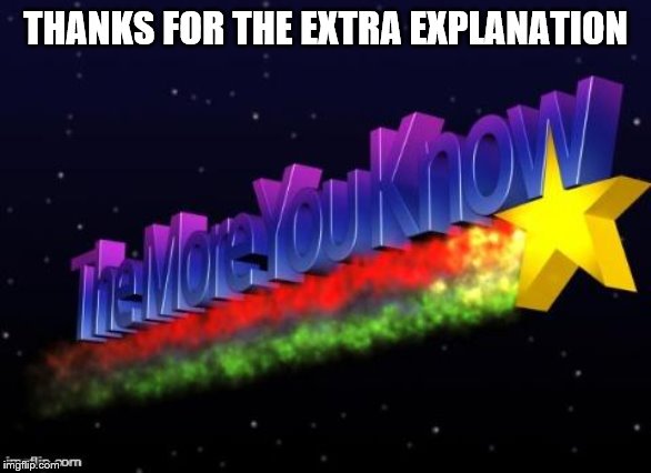 the more you know | THANKS FOR THE EXTRA EXPLANATION | image tagged in the more you know | made w/ Imgflip meme maker