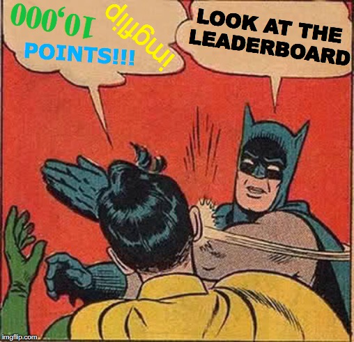 Thank You Imgflippers! | LOOK AT THE  LEADERBOARD; 10,000; imgflip; POINTS!!! | image tagged in memes,imgflip users,leaderboard,batman slapping robin,batman,goofy time | made w/ Imgflip meme maker
