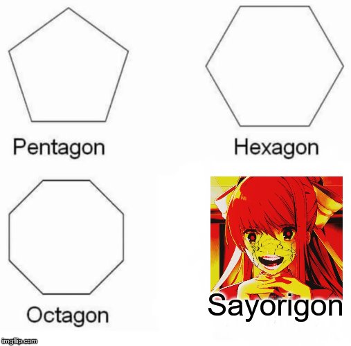 Pentagon Hexagon Octagon Meme | Sayorigon | image tagged in memes,pentagon hexagon octagon | made w/ Imgflip meme maker