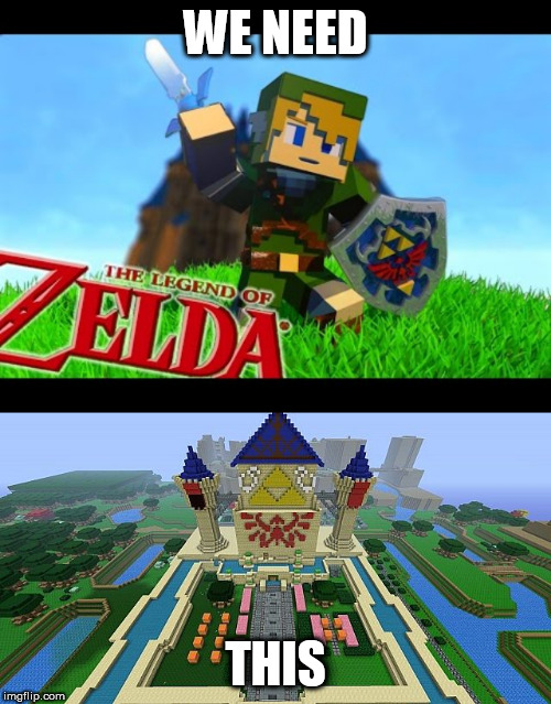we need a zelda minecraft | WE NEED; THIS | image tagged in minecraft,legend of zelda | made w/ Imgflip meme maker
