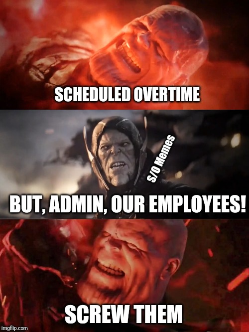 Thanos Rain Fire | SCHEDULED OVERTIME; S/O Memes; BUT, ADMIN, OUR EMPLOYEES! SCREW THEM | image tagged in thanos rain fire | made w/ Imgflip meme maker