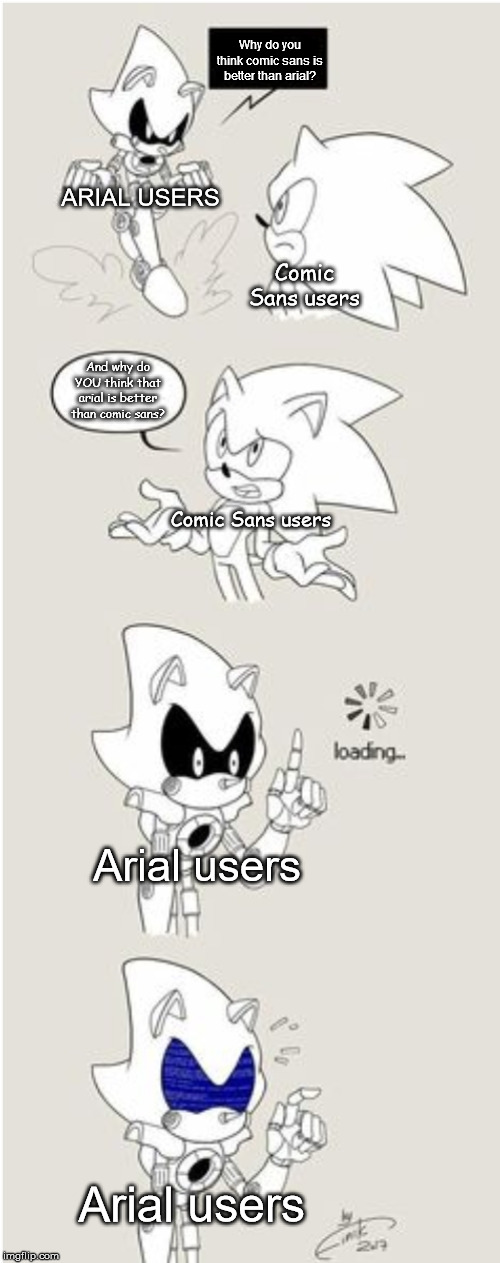 Font rivalry in a nutshell | Why do you think comic sans is better than arial? ARIAL USERS; Comic Sans users; And why do YOU think that arial is better than comic sans? Comic Sans users; Arial users; Arial users | image tagged in sonic comic thingy | made w/ Imgflip meme maker