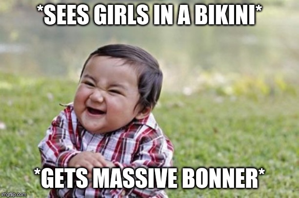 Evil Toddler Meme | *SEES GIRLS IN A BIKINI*; *GETS MASSIVE BONNER* | image tagged in memes,evil toddler | made w/ Imgflip meme maker