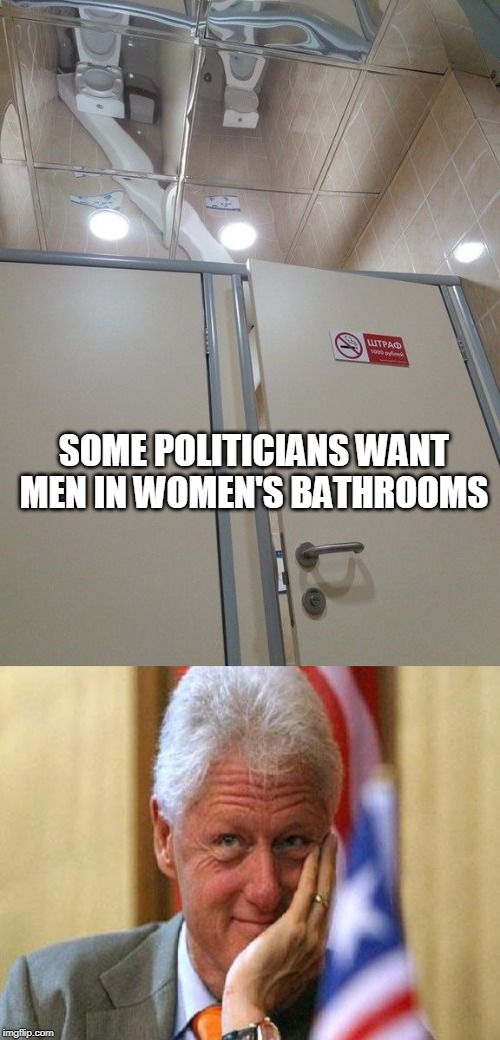 ceiling fail | SOME POLITICIANS WANT MEN IN WOMEN'S BATHROOMS | image tagged in smiling bill clinton | made w/ Imgflip meme maker