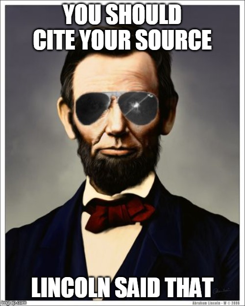 Abraham Lincoln | YOU SHOULD CITE YOUR SOURCE LINCOLN SAID THAT | image tagged in abraham lincoln | made w/ Imgflip meme maker