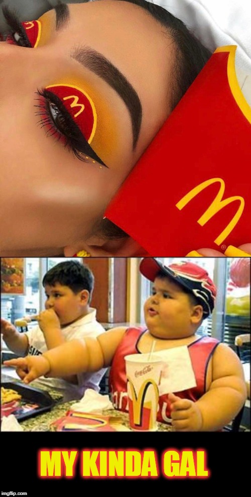 McHottie | MY KINDA GAL | image tagged in food,mcdonalds | made w/ Imgflip meme maker