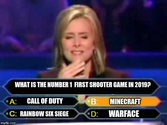 Dumb Quiz Game Show Contestant  | WHAT IS THE NUMBER 1  FIRST SHOOTER GAME IN 2019? CALL OF DUTY; MINECRAFT; WARFACE; RAINBOW SIX SIEGE | image tagged in dumb quiz game show contestant | made w/ Imgflip meme maker