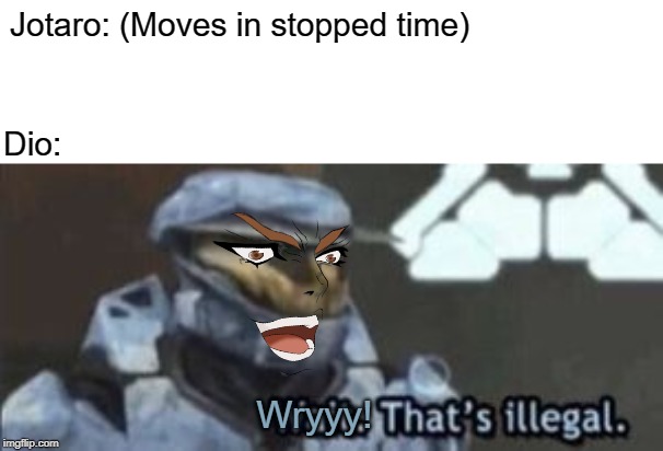 wait. that's illegal | Jotaro: (Moves in stopped time); Dio:; Wryyy! | image tagged in wait that's illegal,jojo's bizarre adventure | made w/ Imgflip meme maker
