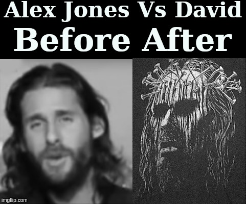 Alex Jones Vs David, Before and After the Interview; Alex Jones totally nailed Jesus face and he almost got cross! | image tagged in alex,jones,jesus,david,interview | made w/ Imgflip meme maker