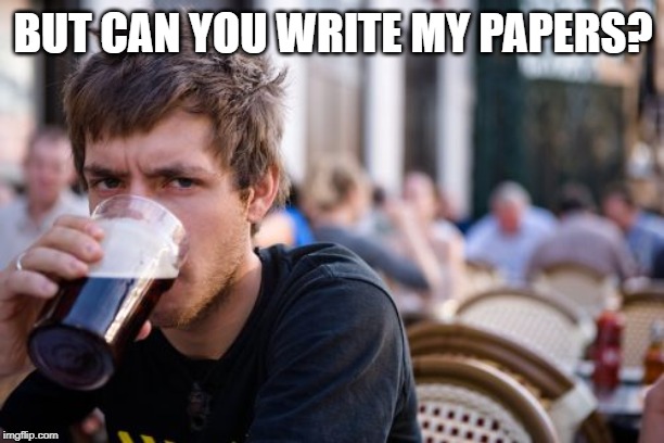 Lazy College Senior Meme | BUT CAN YOU WRITE MY PAPERS? | image tagged in memes,lazy college senior | made w/ Imgflip meme maker
