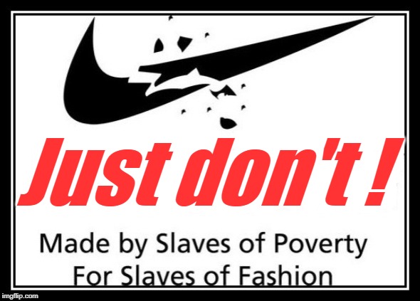 I guess my editing skills are too good? or do the mods not know what their own font looks like? | Just don't ! | image tagged in nike,politics | made w/ Imgflip meme maker