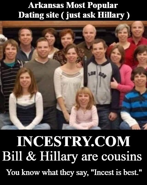 Incestry.com: Arkansas' Most Popular Dating Site | image tagged in cousin,incest,arkansas,cousin loving,bill and hillary clinton,inbred | made w/ Imgflip meme maker