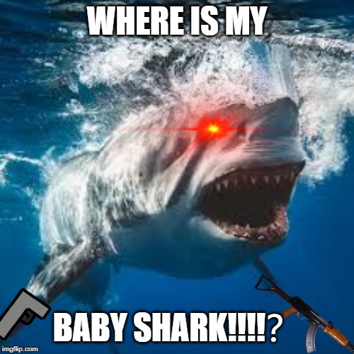 Mommy shark do do do do do | WHERE IS MY; BABY SHARK!!!!？ | image tagged in mommy shark do do do do do | made w/ Imgflip meme maker