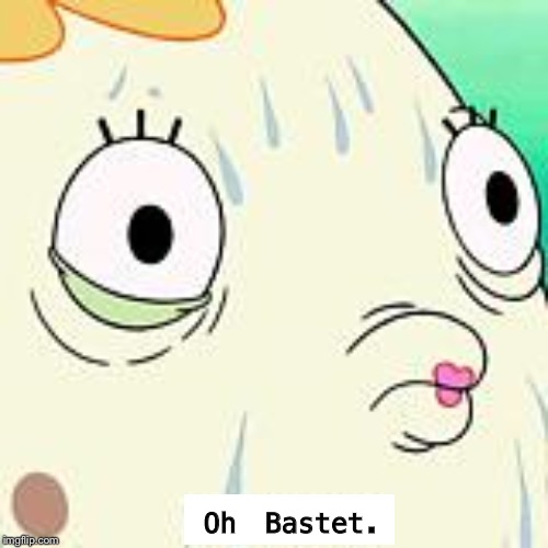 Oh Neptune  | Oh Bastet. | image tagged in oh neptune | made w/ Imgflip meme maker