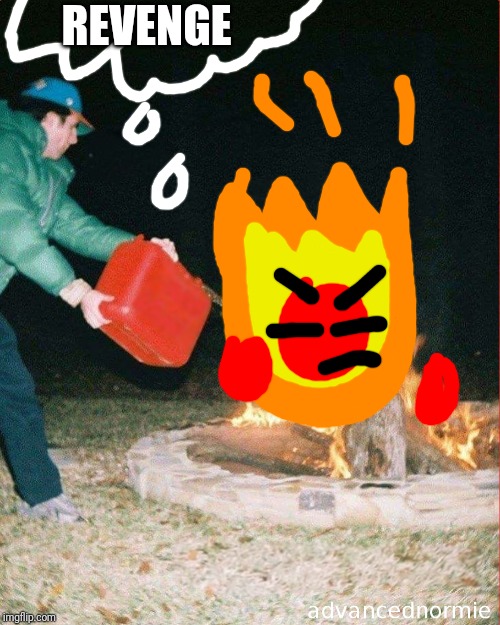 Fireball getting his flame back after his fight against Markus | REVENGE | image tagged in pouring gas on fire,fireball,ocs,memes | made w/ Imgflip meme maker