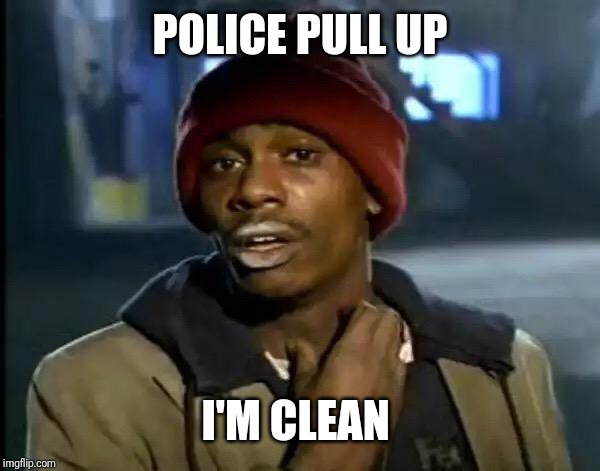 Y'all Got Any More Of That | POLICE PULL UP; I'M CLEAN | image tagged in memes,y'all got any more of that | made w/ Imgflip meme maker