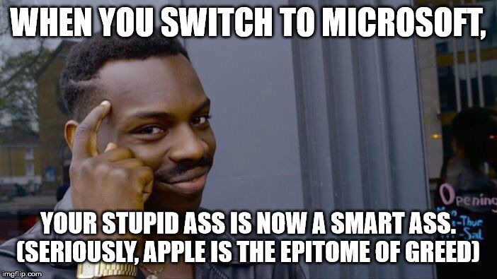 Roll Safe Think About It Meme | WHEN YOU SWITCH TO MICROSOFT, YOUR STUPID ASS IS NOW A SMART ASS.
(SERIOUSLY, APPLE IS THE EPITOME OF GREED) | image tagged in memes,roll safe think about it | made w/ Imgflip meme maker
