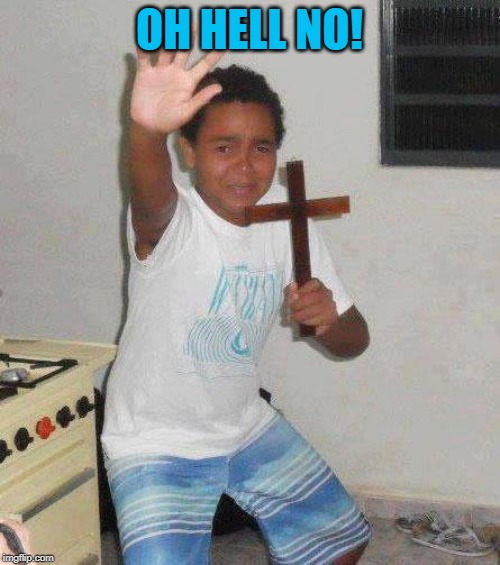 kid with cross | OH HELL NO! | image tagged in kid with cross | made w/ Imgflip meme maker